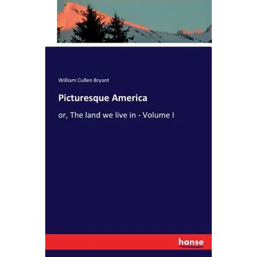 Picturesque America: or, The land we live in - Volume I