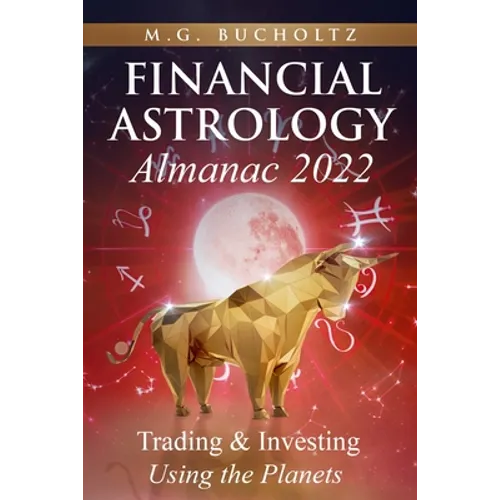 Financial Astrology Almanac 2022: Trading & Investing Using the Planets