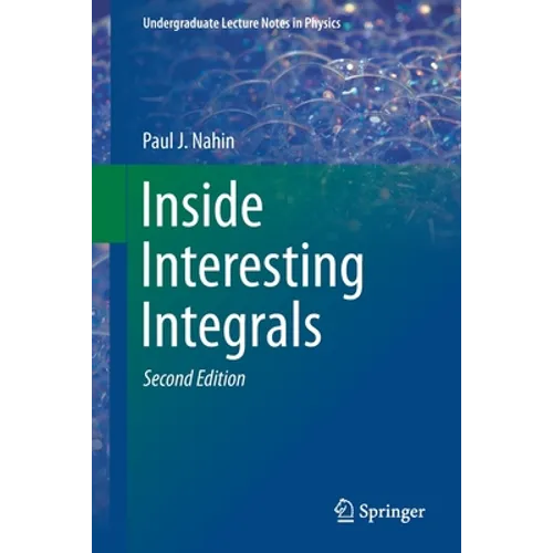 Inside Interesting Integrals: A Collection of Sneaky Tricks, Sly Substitutions, and Numerous Other Stupendously Clever, Awesomely Wicked, and Devilish