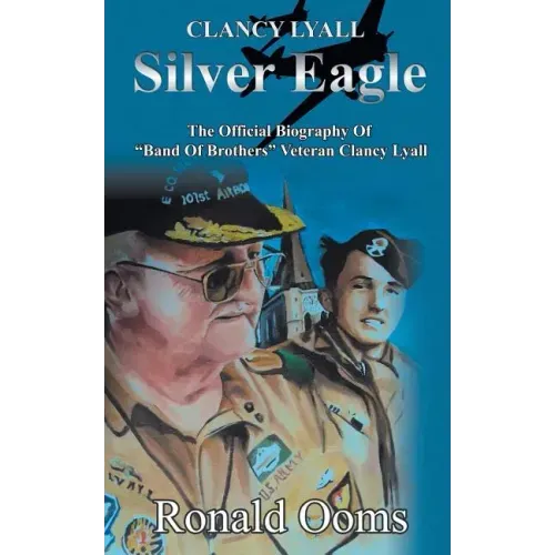Silver Eagle - The Official Biography of Band of Brothers Veteran Clancy Lyall