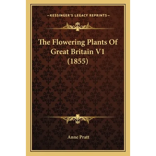 The Flowering Plants Of Great Britain V1 (1855)