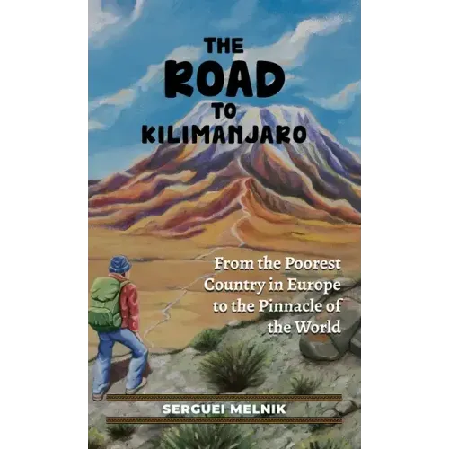 The Road to Kilimanjaro: From the Poorest Country in Europe to the Pinnacle of the World