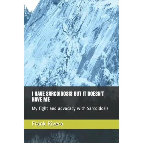 I Have Sarcoidosis But It Doesn't Have Me: My fight and advocacy with Sarcoidosis