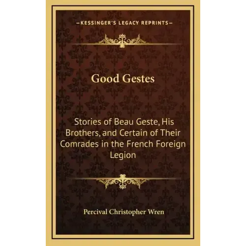 Good Gestes: Stories of Beau Geste, His Brothers, and Certain of Their Comrades in the French Foreign Legion