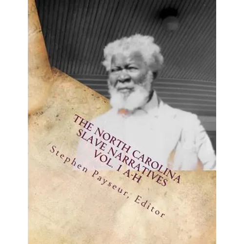 The North Carolina Slave Narratives Vol. 1 A-H: A Folk History of Slavery in the United States from Interviews With Former Slaves