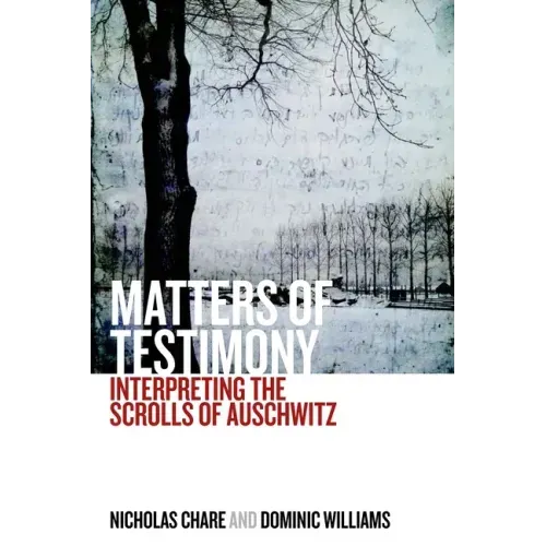 Matters of Testimony: Interpreting the Scrolls of Auschwitz