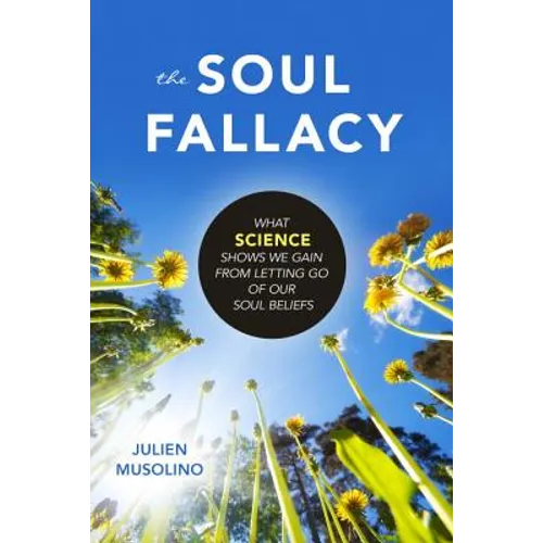 The Soul Fallacy: What Science Shows We Gain from Letting Go of Our Soul Beliefs