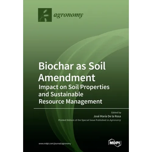 Biochar as Soil Amendment: Impact on Soil Properties and Sustainable Resource Management
