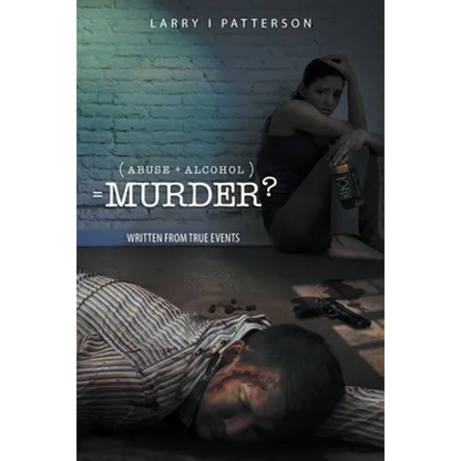 Abuse + Alcoholism, equals Murder?: Written from true events - Paperback