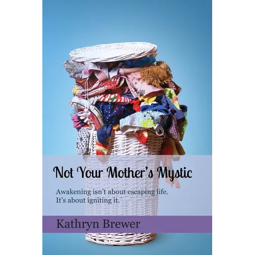 Not Your Mother's Mystic: Awakening isn't about escaping life. It's about igniting it.