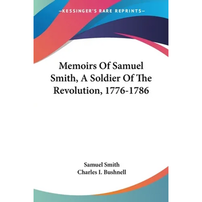 Memoirs Of Samuel Smith, A Soldier Of The Revolution, 1776-1786