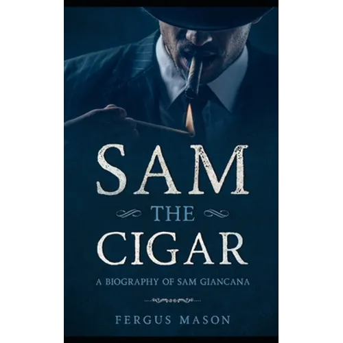Sam the Cigar: A Biography of Sam Giancana