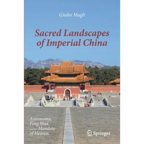 Sacred Landscapes of Imperial China: Astronomy, Feng Shui, and the Mandate of Heaven