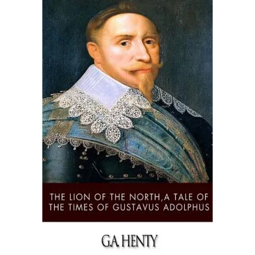 The Lion of the North, a Tale of the Times of Gustavus Adolphus