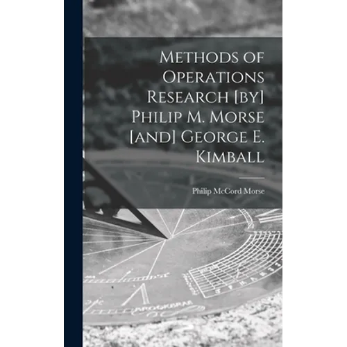 Methods of Operations Research [by] Philip M. Morse [and] George E. Kimball