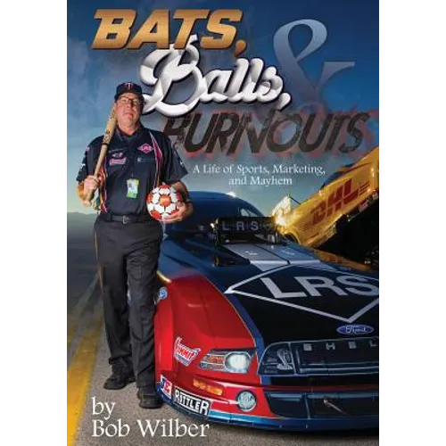 Bats, Balls, and Burnouts: A Life of Sports, Marketing, and Mayhem