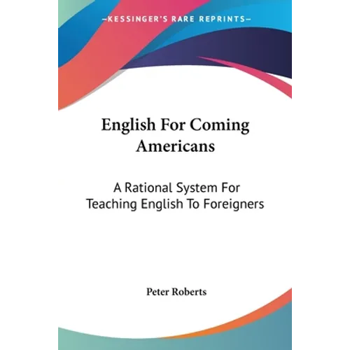 English For Coming Americans: A Rational System For Teaching English To Foreigners