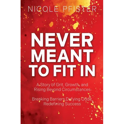 Never Meant to Fit In: 1) A Story of Grit, Growth, and Rising Beyond Circumstances 2) Breaking Barriers, Defying Odds, Redefining Success