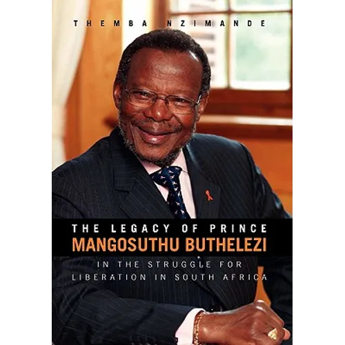 The Legacy of Prince Mangosuthu Buthelezi: In the Struggle for Liberation in South Africa
