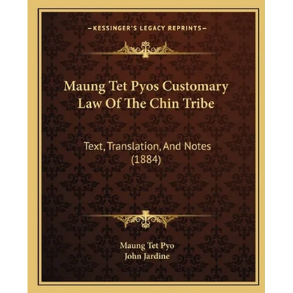 Maung Tet Pyos Customary Law Of The Chin Tribe: Text, Translation, And Notes (1884)