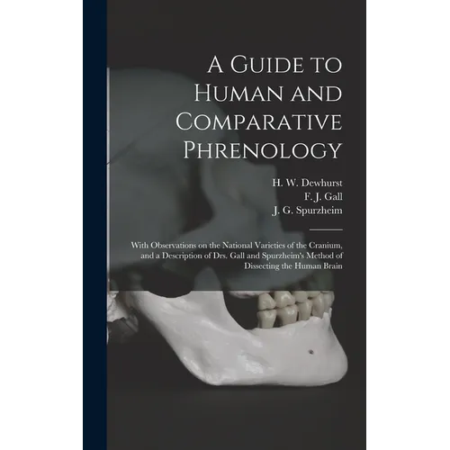 A Guide to Human and Comparative Phrenology: With Observations on the National Varieties of the Cranium, and a Description of Drs. Gall and Spurzheim'
