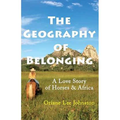 The Geography of Belonging: A Love Story of Horses & Africa