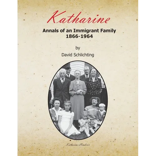 Katharine: Annals of an Immigrant Family, 1866-1964