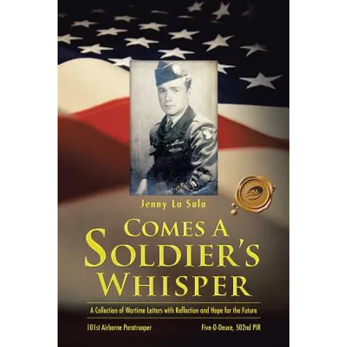 Comes a Soldier's Whisper: A Collection of Wartime Letters with Reflection and Hope for the Future