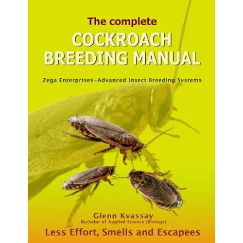 The Complete Cockroach Breeding Manual: Less Effort, Smells and Escapees
