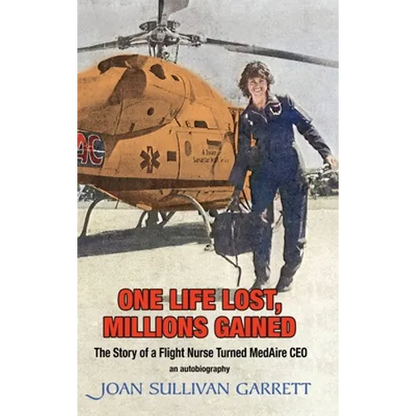 One Life Lost, Millions Gained: The Story of Joan Sullivan Garrett Flight Nurse turned MedAire CEO - Hardcover