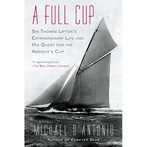 A Full Cup: Sir Thomas Lipton's Extraordinary Life and His Quest for the America's Cup