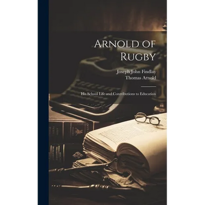 Arnold of Rugby: His School Life and Contributions to Education