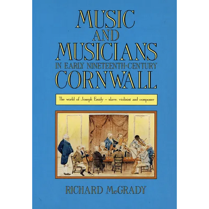 Music and Musicians in Early Nineteenth-Century Cornwall: The World of Joseph Emidy - Slave, Violinist and Composer