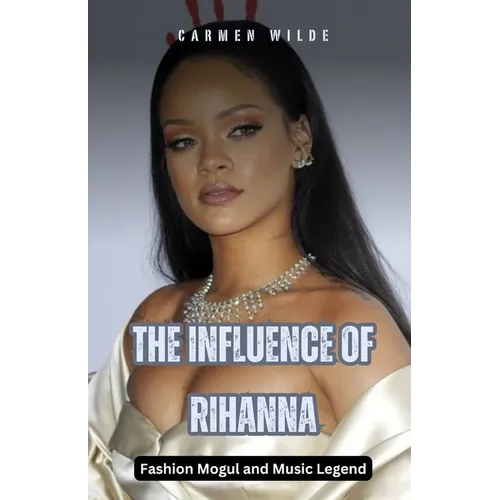 The Influence of Rihanna: Fashion Mogul and Music Legend