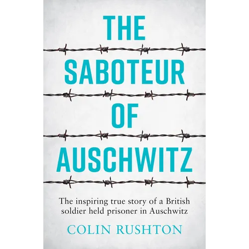 The Saboteur of Auschwitz: The Inspiring True Story of a British Soldier Held Prisoner in Auschwitz