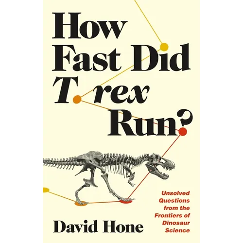 How Fast Did T. Rex Run?: Unsolved Questions from the Frontiers of Dinosaur Science