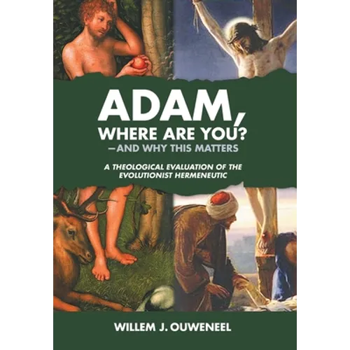 Adam, Where Are You?: And Why this Matters: A Theological Evaluation of the Evolutionist Hermeneutic