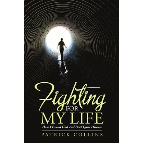 Fighting for My Life: How I Found God and Beat Lyme Disease