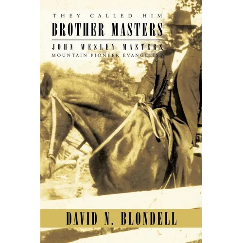 They Called Him Brother Masters: John Wesley Masters, Mountain Pioneer Evangelist