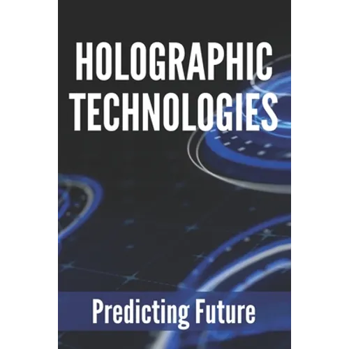 Holographic Technologies: Predicting Future: Holographic Display Technology
