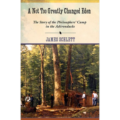A Not Too Greatly Changed Eden: The Story of the Philosophers' Camp in the Adirondacks - Paperback