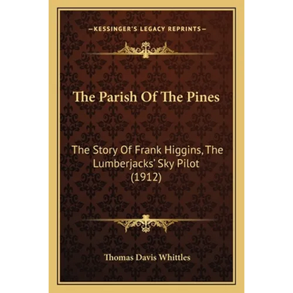 The Parish Of The Pines: The Story Of Frank Higgins, The Lumberjacks' Sky Pilot (1912)