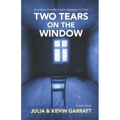 Two Tears on the Window: An ordinary Canadian couple disappears in China. A true story.
