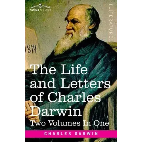 The Life and Letters of Charles Darwin, Two Volumes in One: including an Autobiographical Chapter
