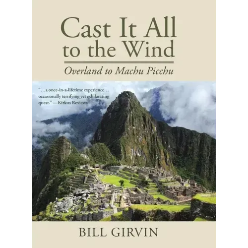 Cast It All To The Wind: Overland to Machu Picchu