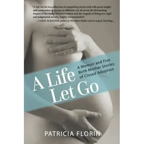 A Life Let Go: A Memoir and Five Birth Mother Stories of Closed Adoption