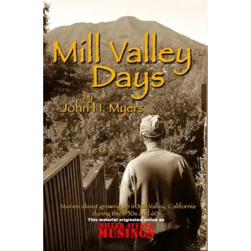 Mill Valley Days: A Collection of Stories about Growing Up in Mill Valley, California During the 1950s and 60s.