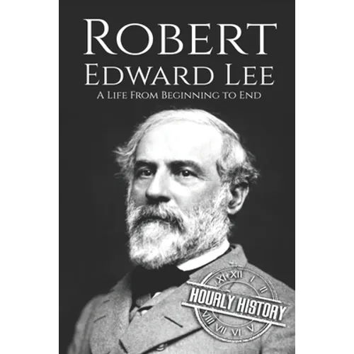 Robert E. Lee: A Life from Beginning to End