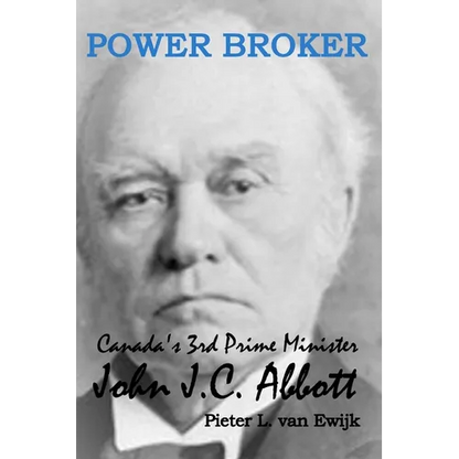 Power Broker: Canada's 3rd Prime Minister, John J.C. Abbott