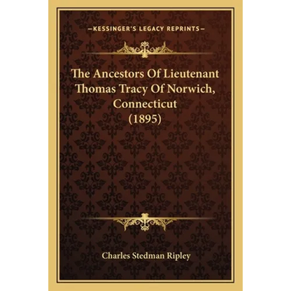 The Ancestors Of Lieutenant Thomas Tracy Of Norwich, Connecticut (1895)